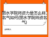 丽水学院师资力量怎么样，名气如何(丽水学院师资名气)