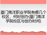 厦门南洋职业学院有哪几个校区，何时创办(厦门南洋学院校区与创办时间)