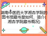 湖南中医药大学湘杏学院的图书馆藏书量如何，简介(湘杏学院藏书概况)