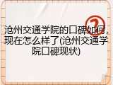 沧州交通学院的口碑如何，现在怎么样了(沧州交通学院口碑现状)