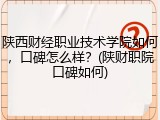 陕西财经职业技术学院如何，口碑怎么样？(陕财职院口碑如何)