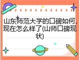 山东师范大学的口碑如何，现在怎么样了(山师口碑现状)
