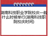 湖南科技职业学院校庆一般什么时候举行(湖南科技职院校庆时间)