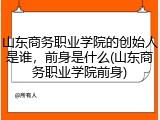 山东商务职业学院的创始人是谁，前身是什么(山东商务职业学院前身)