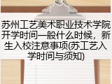 苏州工艺美术职业技术学院开学时间一般什么时候，新生入校注意事项(苏工艺入学时间与须知)