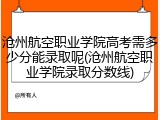 沧州航空职业学院高考需多少分能录取呢(沧州航空职业学院录取分数线)