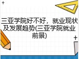 三亚学院好不好，就业现状及发展趋势(三亚学院就业前景)