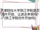 天津财经大学珠江学院是否对外开放，让进去参观吗？(珠江学院对外开放吗)