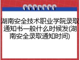 湖南安全技术职业学院录取通知书一般什么时候发(湖南安全录取通知时间)