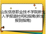 山东信息职业技术学院新生入学报道时间和指南(新生报到指南)