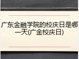 广东金融学院的校庆日是哪一天(广金校庆日)
