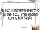 湘中幼儿师范高等专科学校校训是什么，详细阐述(湘幼师专校训详解)
