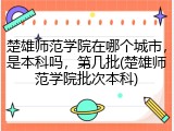 楚雄师范学院在哪个城市，是本科吗，第几批(楚雄师范学院批次本科)