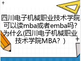 四川电子机械职业技术学院可以读mba或者emba吗？为什么(四川电子机械职业技术学院MBA？)