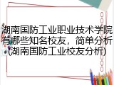 湖南国防工业职业技术学院有哪些知名校友，简单分析(湖南国防工业校友分析)