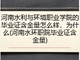 河南水利与环境职业学院的毕业证含金量怎么样，为什么(河南水环职院毕业证含金量)