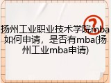 扬州工业职业技术学院mba如何申请，是否有mba(扬州工业mba申请)