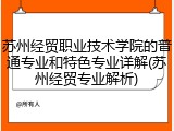 苏州经贸职业技术学院的普通专业和特色专业详解(苏州经贸专业解析)