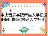 中央音乐学院新生入学报道时间和指南(央音入学指南)
