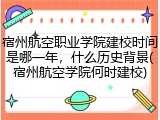 宿州航空职业学院建校时间是哪一年，什么历史背景(宿州航空学院何时建校)