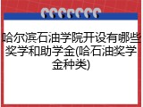 哈尔滨石油学院开设有哪些奖学和助学金(哈石油奖学金种类)