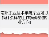 亳州职业技术学院毕业可以找什么样的工作(亳职院就业方向)