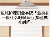运城护理职业学院毕业典礼一般什么时候举行(毕业典礼时间)