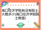 海口经济学院有没有院士，大概多少(海口经济学院院士数量)
