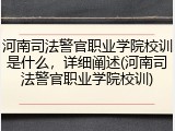 河南司法警官职业学院校训是什么，详细阐述(河南司法警官职业学院校训)