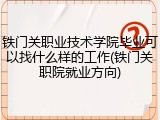 铁门关职业技术学院毕业可以找什么样的工作(铁门关职院就业方向)