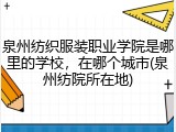 泉州纺织服装职业学院是哪里的学校，在哪个城市(泉州纺院所在地)