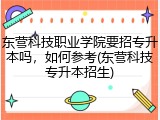 东营科技职业学院要招专升本吗，如何参考(东营科技专升本招生)