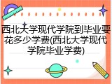 西北大学现代学院到毕业要花多少学费(西北大学现代学院毕业学费)