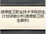 湘潭医卫职业技术学院招生计划详细分析(湘潭医卫招生解析)