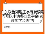 广东以色列理工学院就读期间可以申请哪些奖学金(就读奖学金类型)