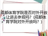 成都体育学院是否对外开放，让进去参观吗？(成都体育学院对外开放吗？)
