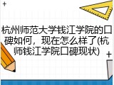 杭州师范大学钱江学院的口碑如何，现在怎么样了(杭师钱江学院口碑现状)
