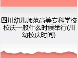 四川幼儿师范高等专科学校校庆一般什么时候举行(川幼校庆时间)
