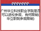 广州华立科技职业学院是否可以进校参观，有何限制(华立职院参观限制)