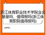 浙江体育职业技术学院含金量量吗，值得报吗(浙江体育职院值得报吗)