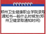 郑州卫生健康职业学院录取通知书一般什么时候发(郑州卫健录取通知时间)