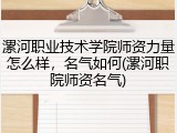 漯河职业技术学院师资力量怎么样，名气如何(漯河职院师资名气)