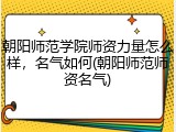 朝阳师范学院师资力量怎么样，名气如何(朝阳师范师资名气)