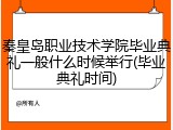 秦皇岛职业技术学院毕业典礼一般什么时候举行(毕业典礼时间)