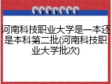 河南科技职业大学是一本还是本科第二批(河南科技职业大学批次)