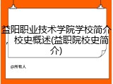 益阳职业技术学院学校简介，校史概述(益职院校史简介)