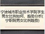 宁波城市职业技术学院学生男女比例如何，趋势分析(宁职院男女比例趋势)