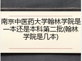 南京中医药大学翰林学院是一本还是本科第二批(翰林学院是几本)