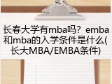 长春大学有mba吗？emba和mba的入学条件是什么(长大MBA/EMBA条件)