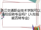 浙江交通职业技术学院可以进校后转专业吗？(入校后能否转专业)